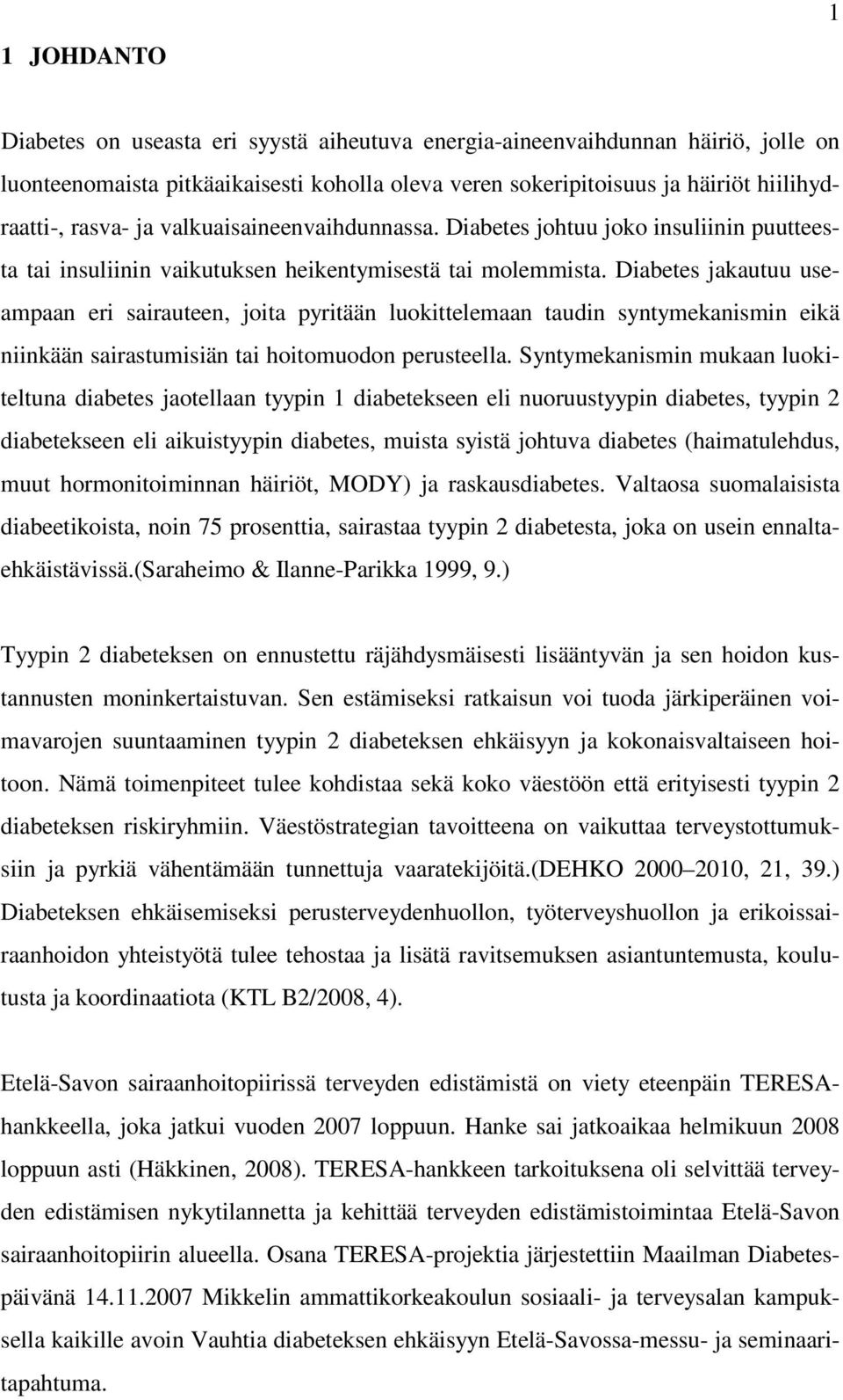 Diabetes jakautuu useampaan eri sairauteen, joita pyritään luokittelemaan taudin syntymekanismin eikä niinkään sairastumisiän tai hoitomuodon perusteella.