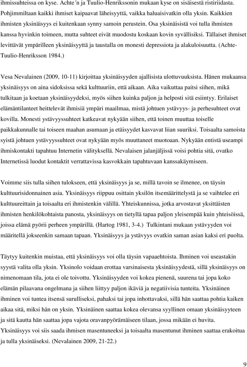 Tällaiset ihmiset levittävät ympärilleen yksinäisyyttä ja taustalla on monesti depressiota ja alakuloisuutta. (Achte- Tuulio-Henriksson 1984.