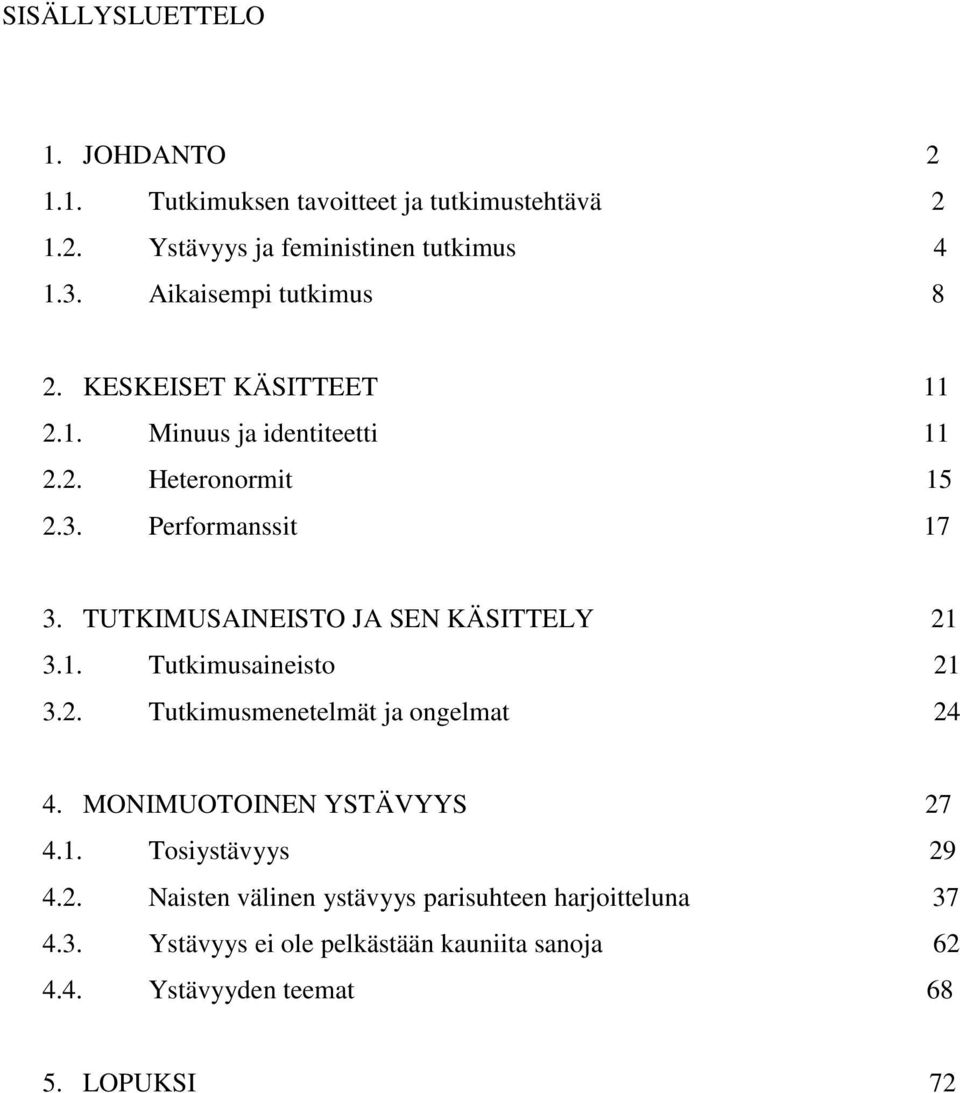 TUTKIMUSAINEISTO JA SEN KÄSITTELY 21 3.1. Tutkimusaineisto 21 3.2. Tutkimusmenetelmät ja ongelmat 24 4. MONIMUOTOINEN YSTÄVYYS 27 4.1. Tosiystävyys 29 4.