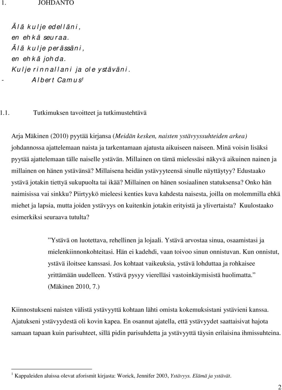 Minä voisin lisäksi pyytää ajattelemaan tälle naiselle ystävän. Millainen on tämä mielessäsi näkyvä aikuinen nainen ja millainen on hänen ystävänsä? Millaisena heidän ystävyyteensä sinulle näyttäytyy?