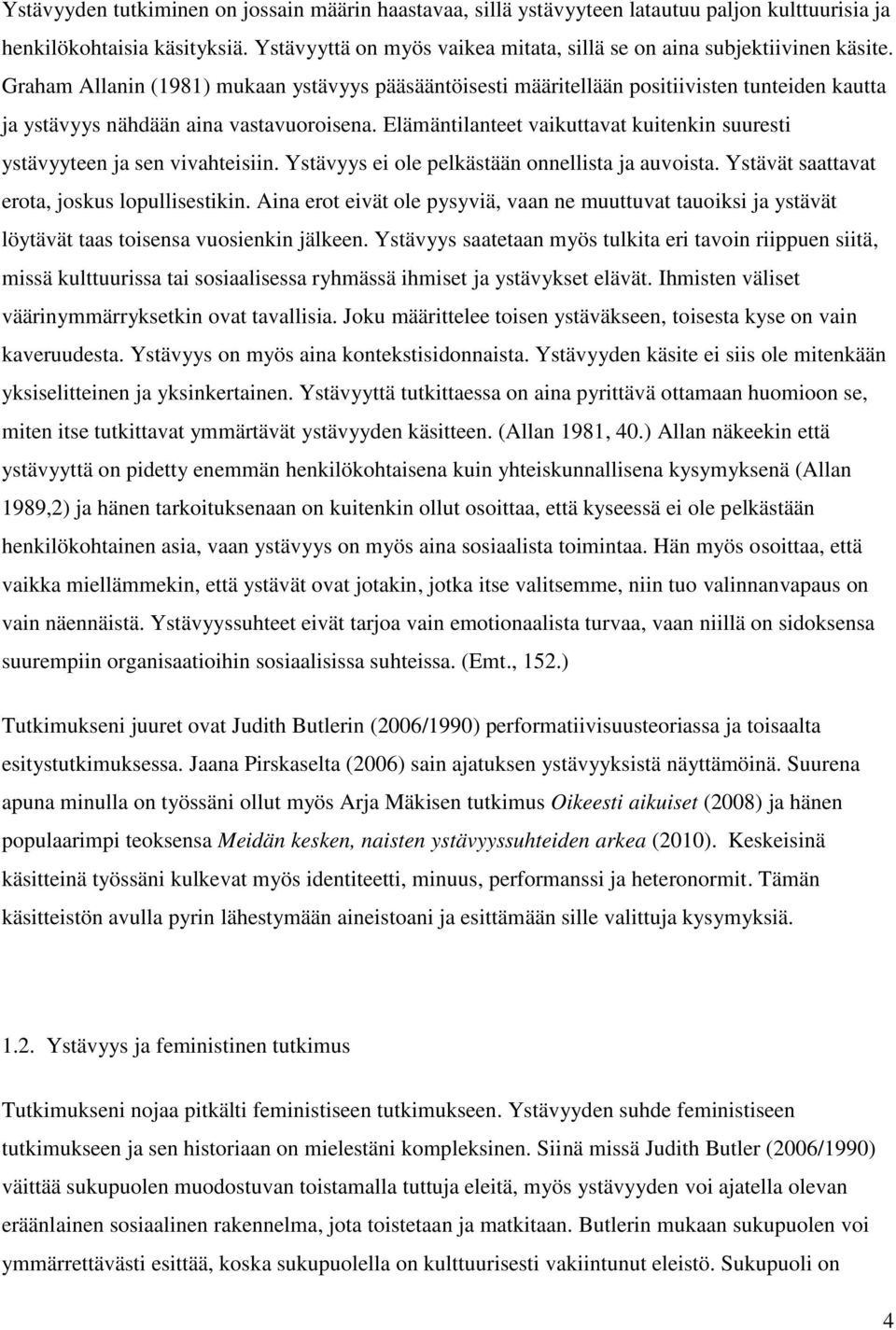 Graham Allanin (1981) mukaan ystävyys pääsääntöisesti määritellään positiivisten tunteiden kautta ja ystävyys nähdään aina vastavuoroisena.