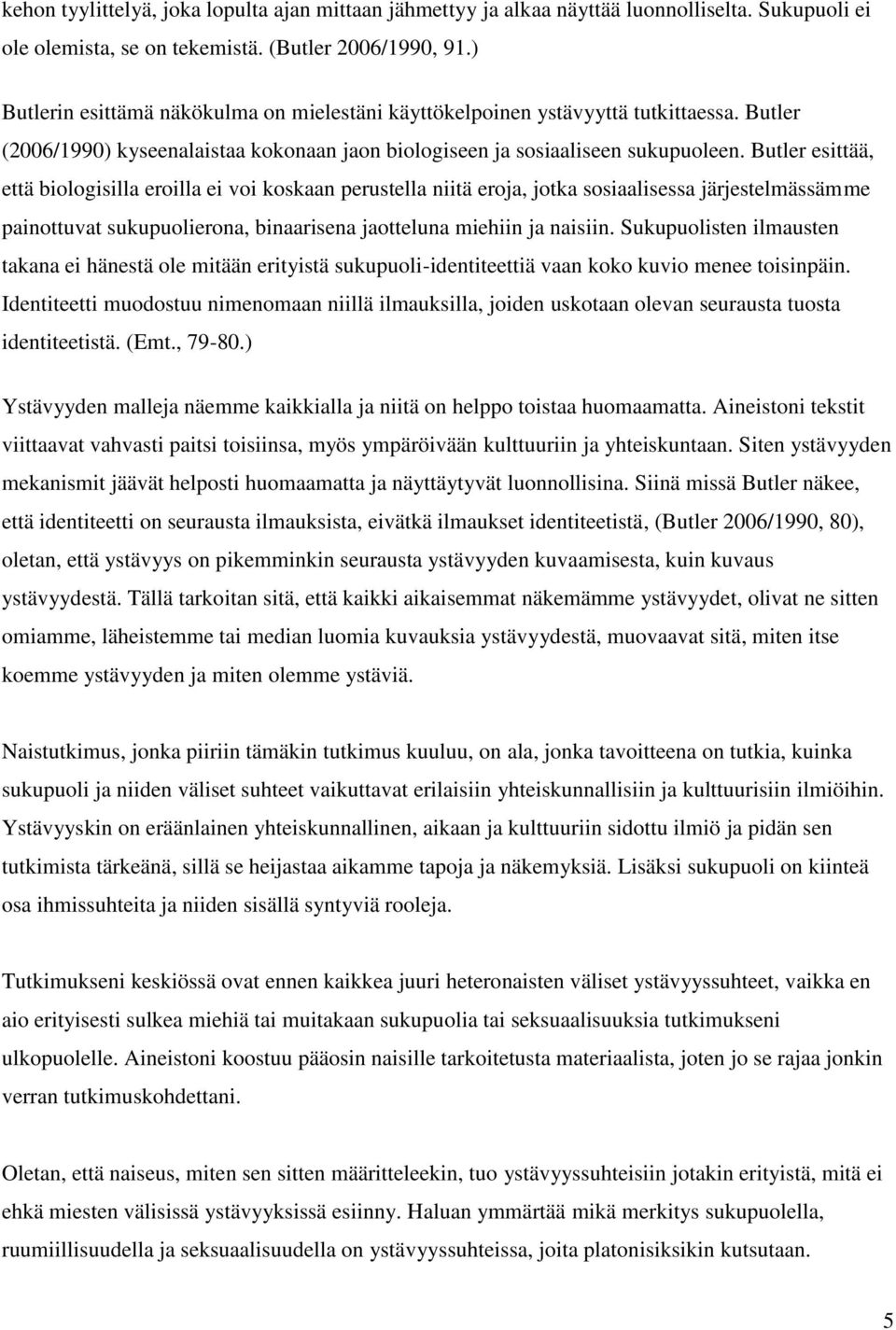 Butler esittää, että biologisilla eroilla ei voi koskaan perustella niitä eroja, jotka sosiaalisessa järjestelmässämme painottuvat sukupuolierona, binaarisena jaotteluna miehiin ja naisiin.