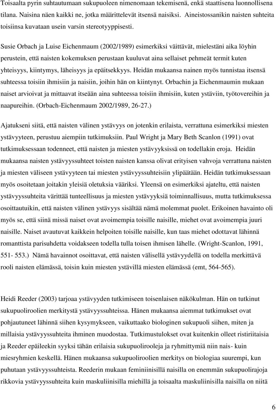 Susie Orbach ja Luise Eichenmaum (2002/1989) esimerkiksi väittävät, mielestäni aika löyhin perustein, että naisten kokemuksen perustaan kuuluvat aina sellaiset pehmeät termit kuten yhteisyys,