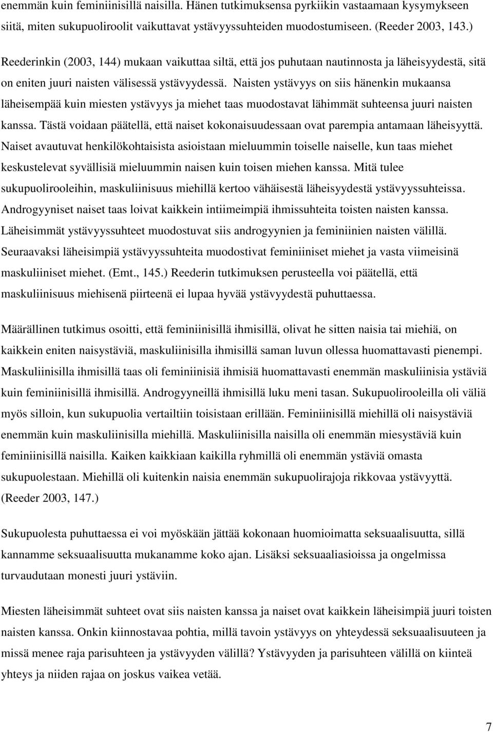 Naisten ystävyys on siis hänenkin mukaansa läheisempää kuin miesten ystävyys ja miehet taas muodostavat lähimmät suhteensa juuri naisten kanssa.