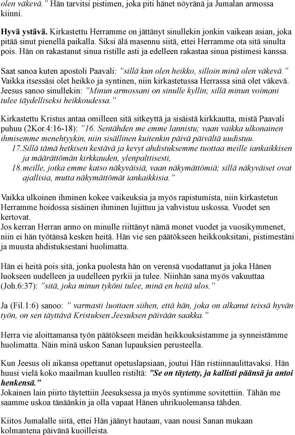 Hän on rakastanut sinua ristille asti ja edelleen rakastaa sinua pistimesi kanssa. Saat sanoa kuten apostoli Paavali: sillä kun olen heikko, silloin minä olen väkevä.