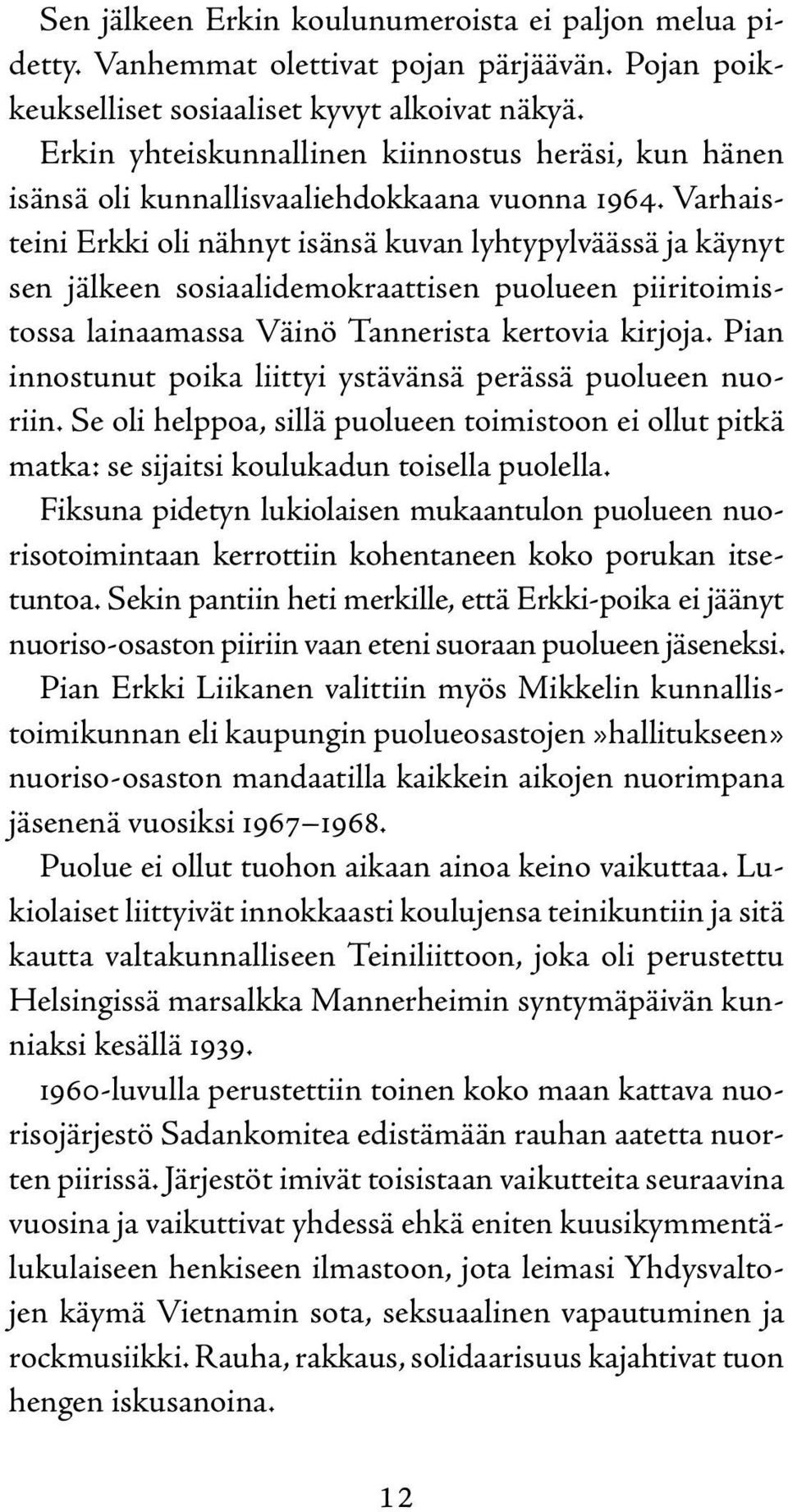 Varhaisteini Erkki oli nähnyt isänsä kuvan lyhtypylväässä ja käynyt sen jälkeen sosiaalidemokraattisen puolueen piiritoimistossa lainaamassa Väinö Tannerista kertovia kirjoja.