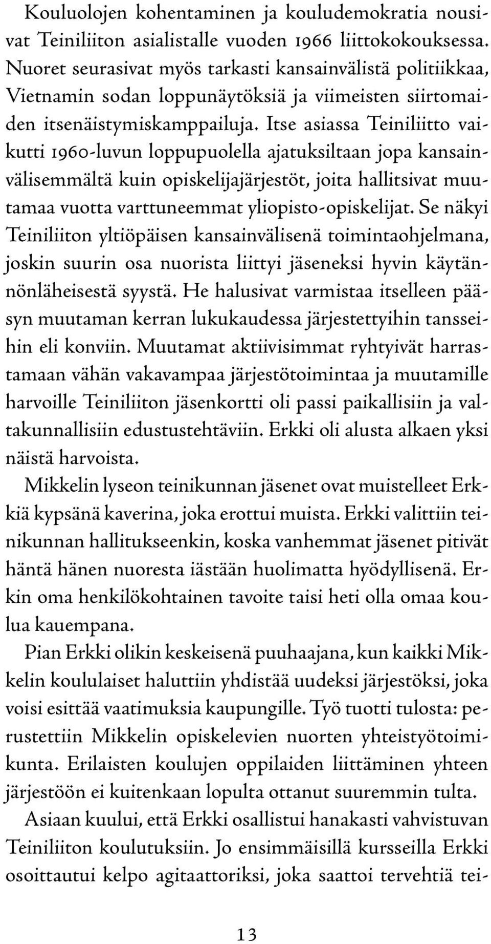 Itse asiassa Teiniliitto vaikutti 1960-luvun loppupuolella ajatuksiltaan jopa kansainvälisemmältä kuin opiskelijajärjestöt, joita hallitsivat muutamaa vuotta varttuneemmat yliopisto-opiskelijat.