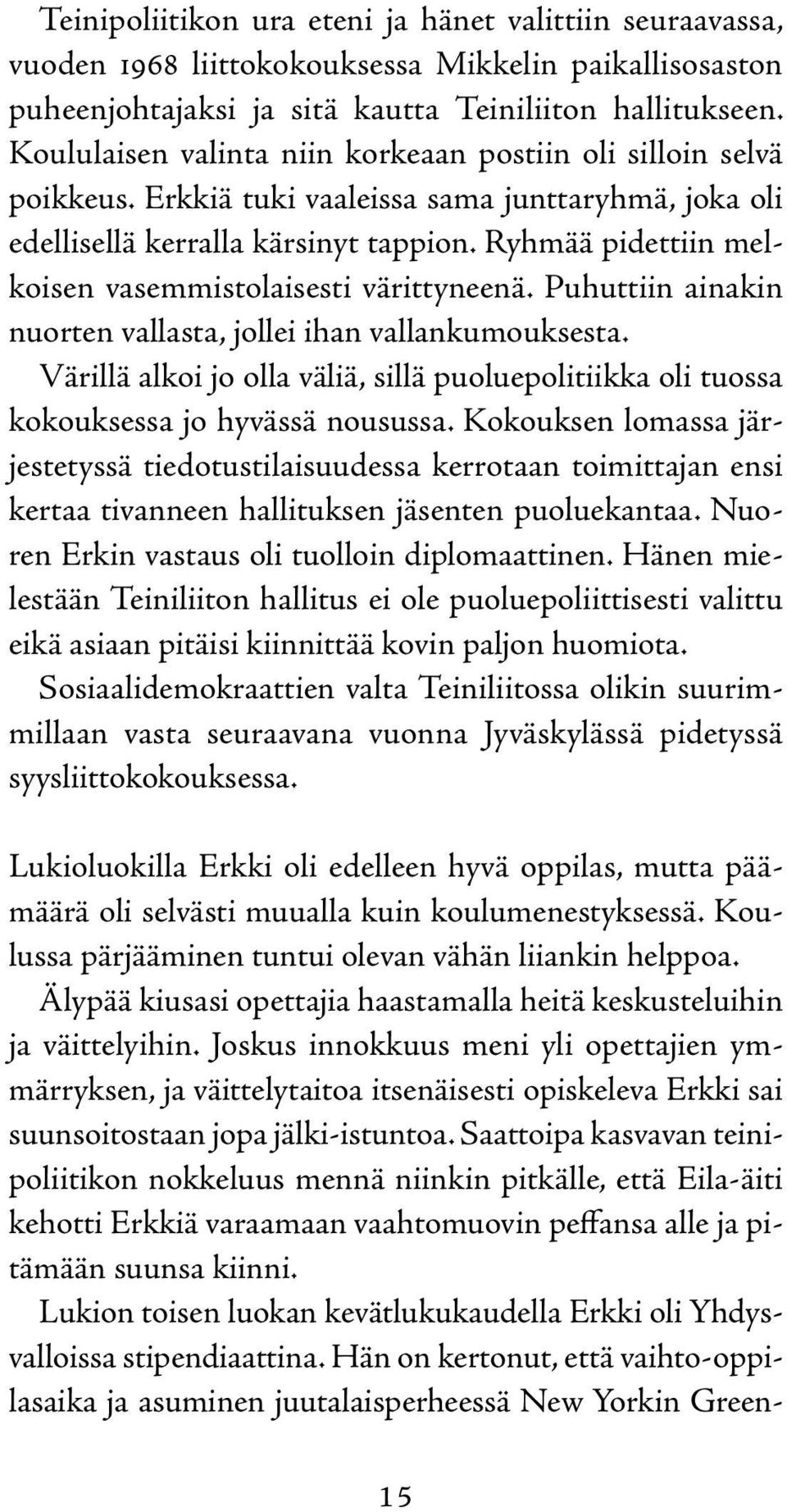 Ryhmää pidettiin melkoisen vasemmistolaisesti värittyneenä. Puhuttiin ainakin nuorten vallasta, jollei ihan vallankumouksesta.