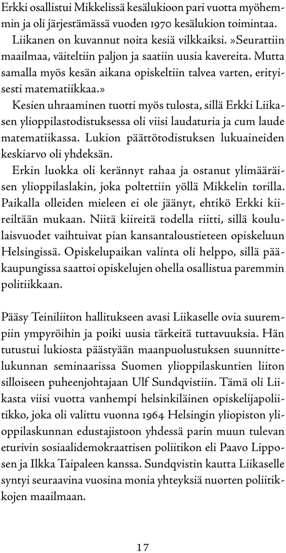 » Kesien uhraaminen tuotti myös tulosta, sillä Erkki Liikasen ylioppilastodistuksessa oli viisi laudaturia ja cum laude matematiikassa. Lukion päättötodistuksen lukuaineiden keskiarvo oli yhdeksän.