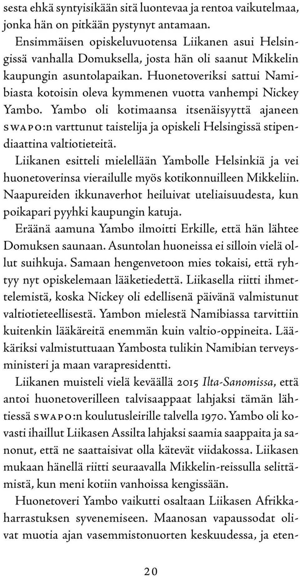 Huonetoveriksi sattui Namibiasta kotoisin oleva kymmenen vuotta vanhempi Nickey Yambo.