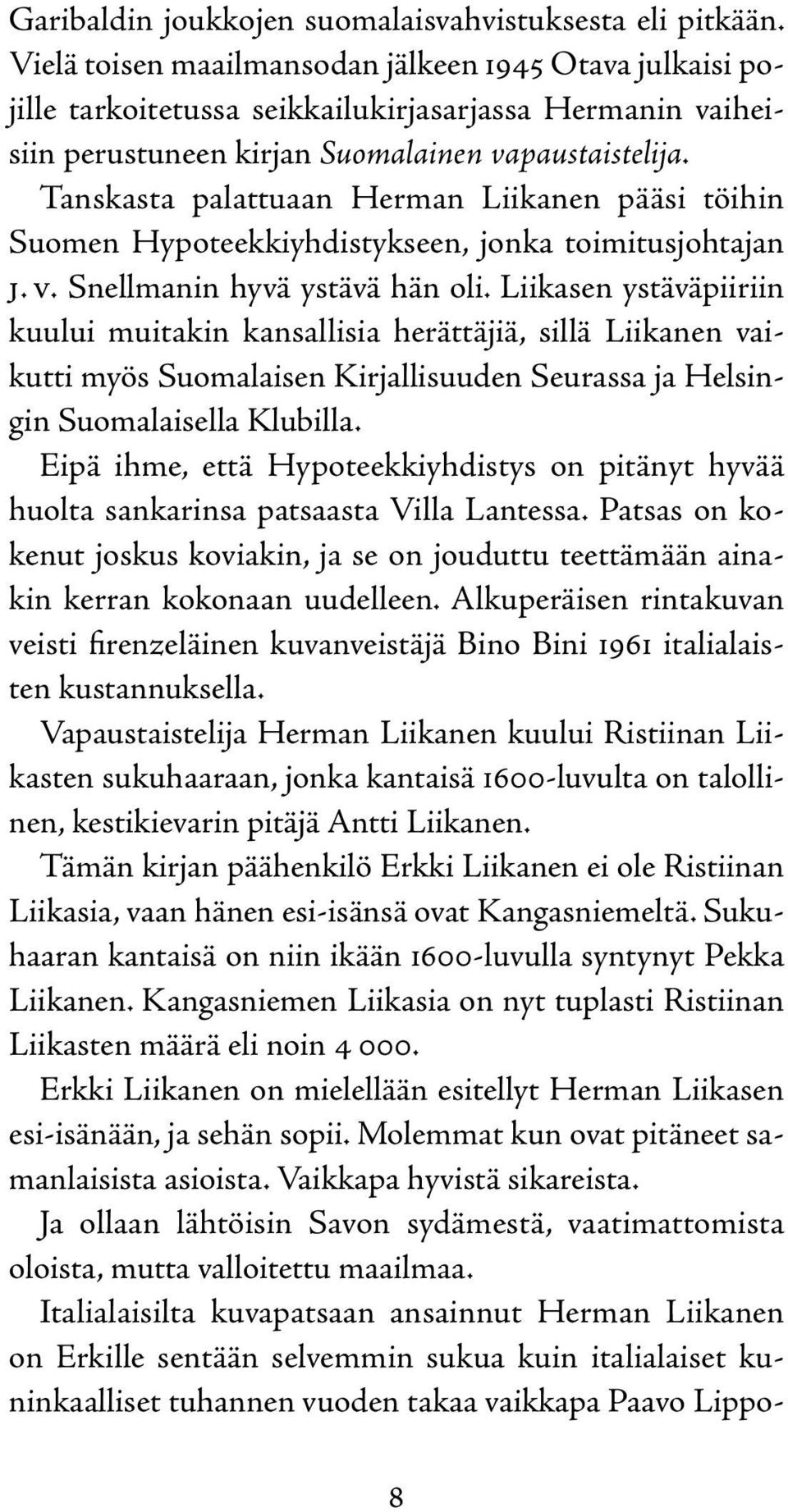 Tanskasta palattuaan Herman Liikanen pääsi töihin Suomen Hypoteekkiyhdistykseen, jonka toimitusjohtajan J. V. Snellmanin hyvä ystävä hän oli.