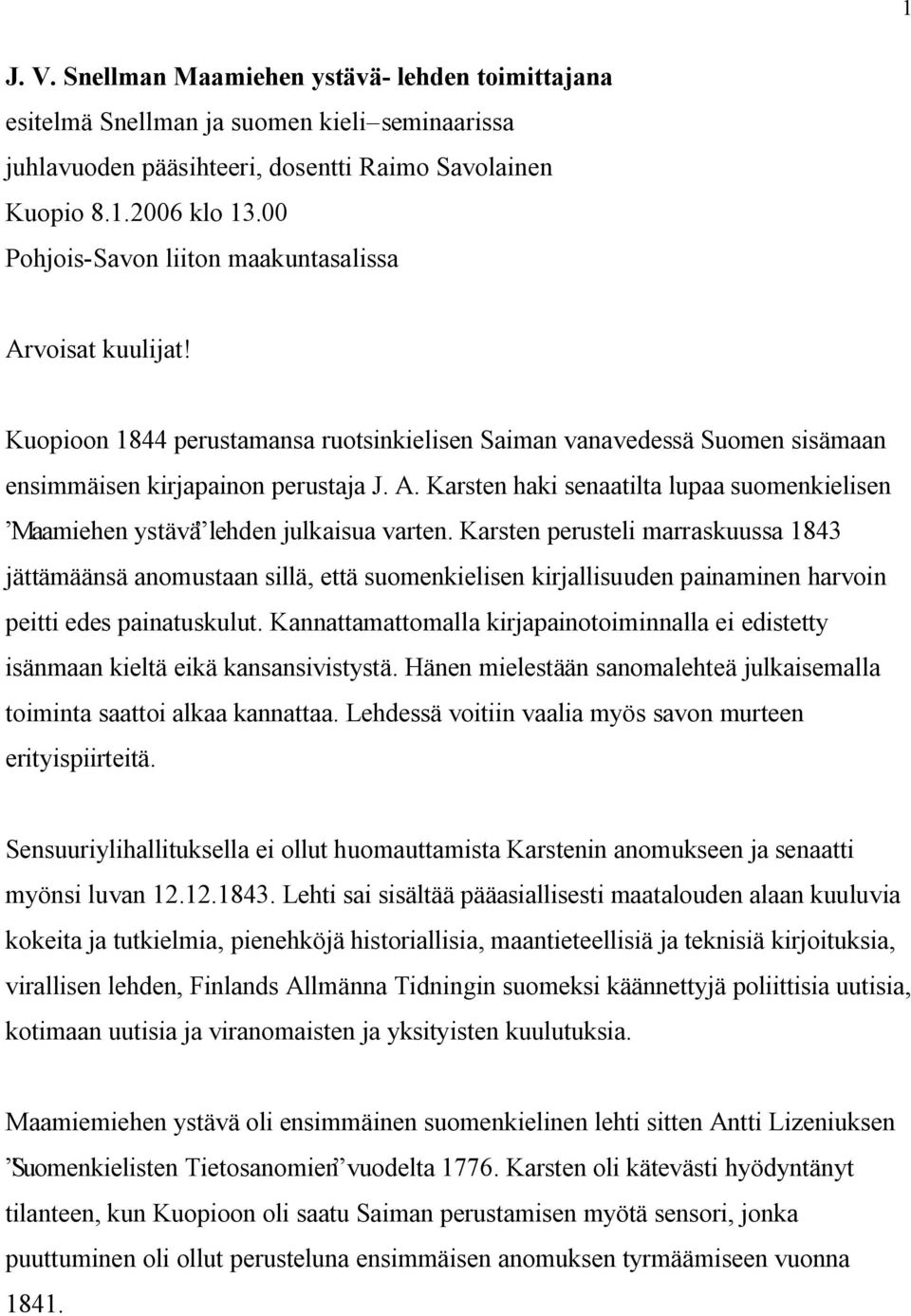 Karsten perusteli marraskuussa 1843 jättämäänsä anomustaan sillä, että suomenkielisen kirjallisuuden painaminen harvoin peitti edes painatuskulut.