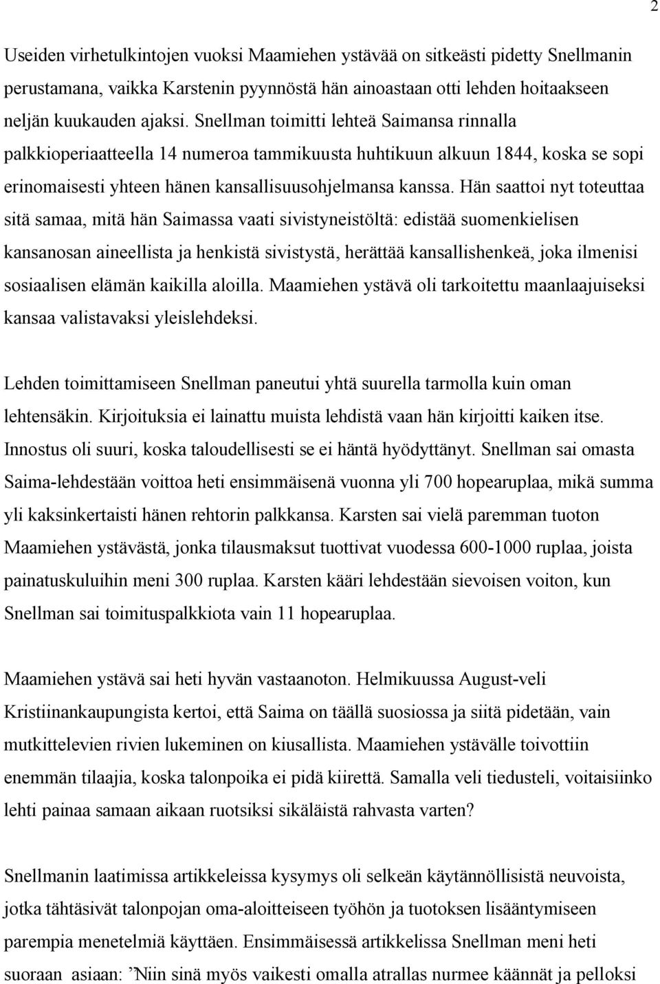 Hän saattoi nyt toteuttaa sitä samaa, mitä hän Saimassa vaati sivistyneistöltä: edistää suomenkielisen kansanosan aineellista ja henkistä sivistystä, herättää kansallishenkeä, joka ilmenisi