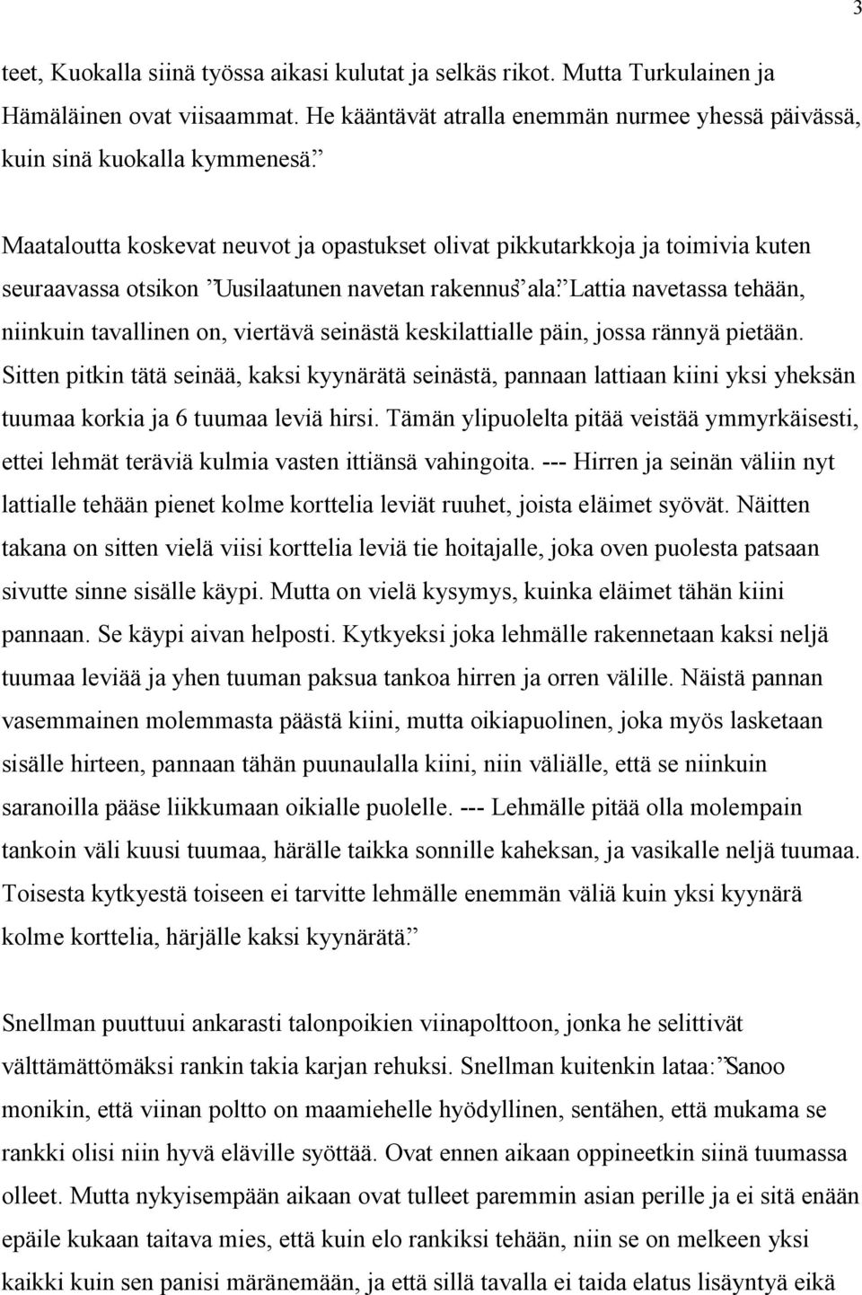 seinästä keskilattialle päin, jossa rännyä pietään. Sitten pitkin tätä seinää, kaksi kyynärätä seinästä, pannaan lattiaan kiini yksi yheksän tuumaa korkia ja 6 tuumaa leviä hirsi.