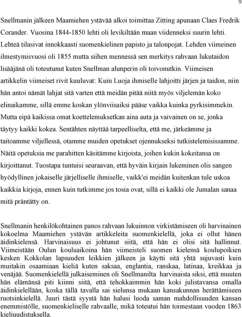 Lehden viimeinen ilmestymisvuosi oli 1855 mutta siihen mennessä sen merkitys rahvaan lukutaidon lisääjänä oli toteutunut kuten Snellman alunperin oli toivonutkin.