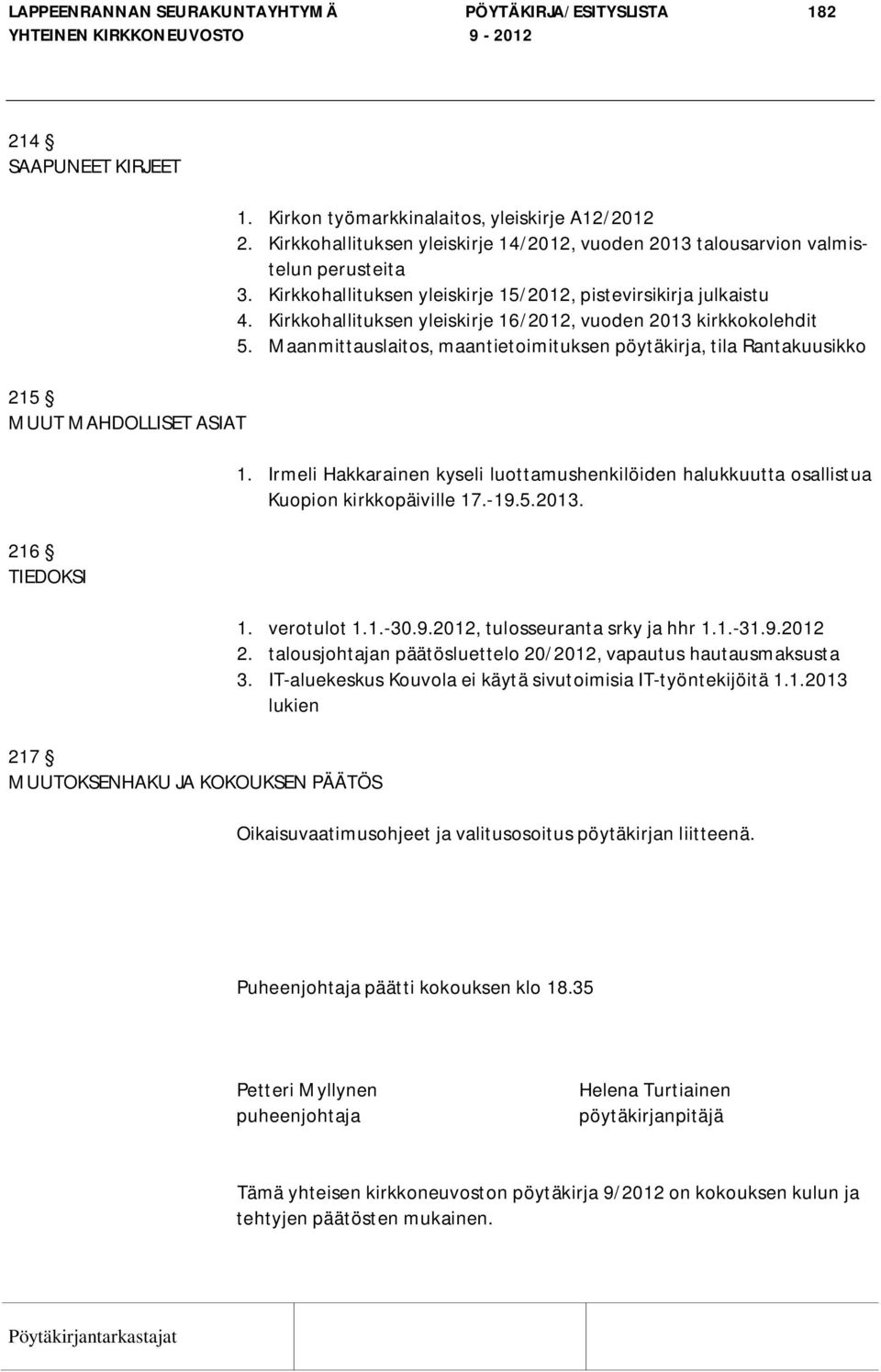 Kirkkohallituksen yleiskirje 15/2012, pistevirsikirja julkaistu 4. Kirkkohallituksen yleiskirje 16/2012, vuoden 2013 kirkkokolehdit 5.