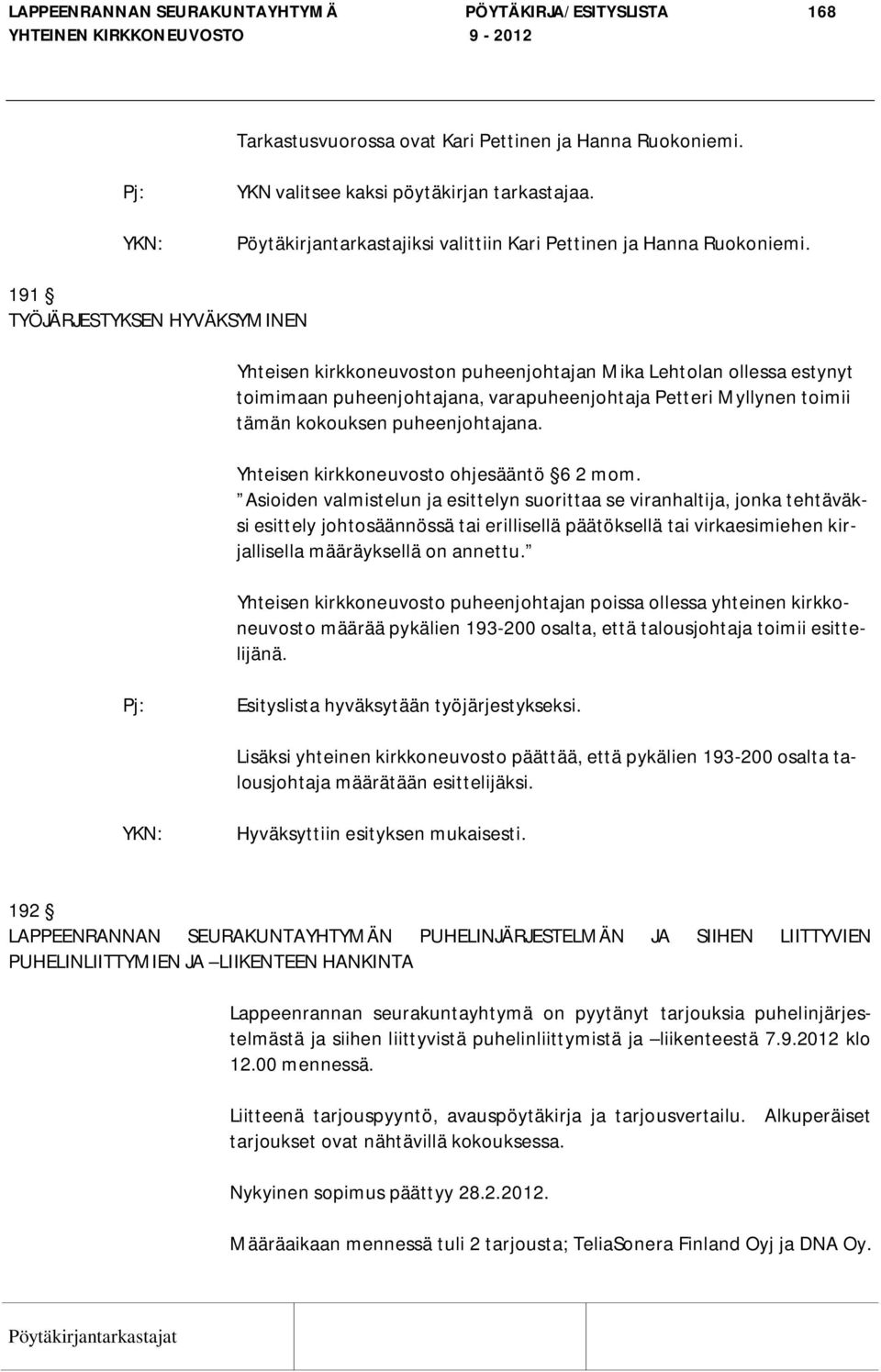 191 TYÖJÄRJESTYKSEN HYVÄKSYMINEN Yhteisen kirkkoneuvoston puheenjohtajan Mika Lehtolan ollessa estynyt toimimaan puheenjohtajana, varapuheenjohtaja Petteri Myllynen toimii tämän kokouksen