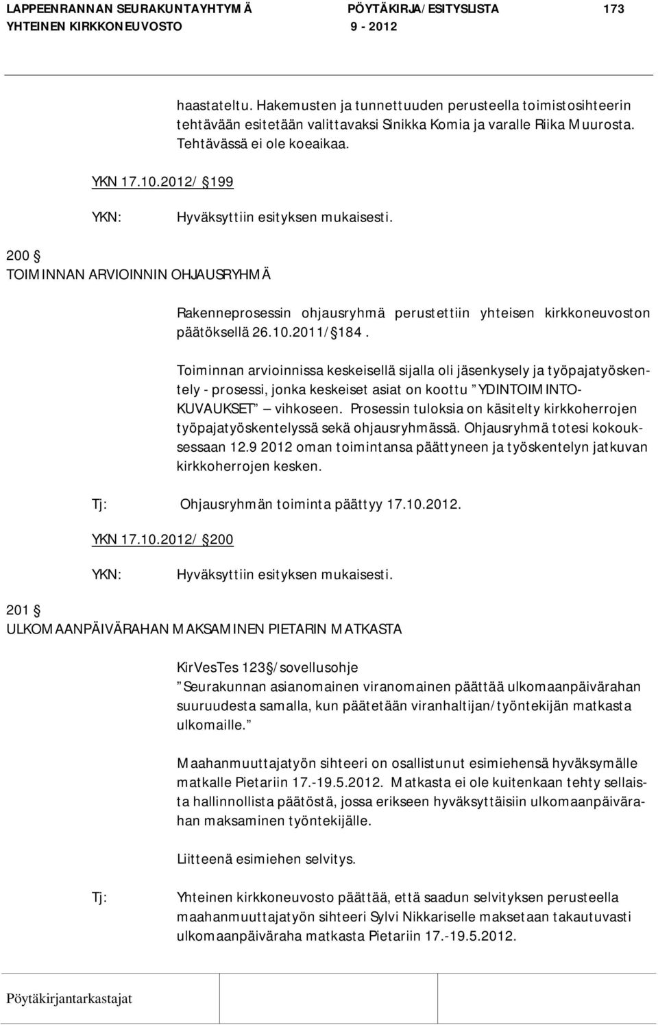 200 TOIMINNAN ARVIOINNIN OHJAUSRYHMÄ Rakenneprosessin ohjausryhmä perustettiin yhteisen kirkkoneuvoston päätöksellä 26.10.2011/ 184.
