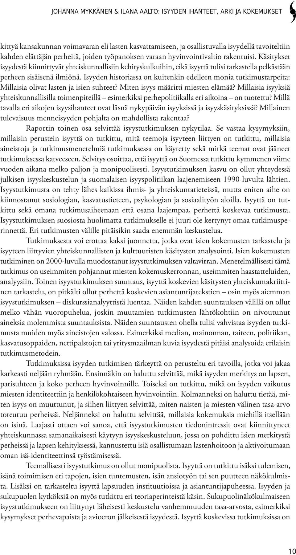 Isyyden historiassa on kuitenkin edelleen monia tutkimustarpeita: Millaisia olivat lasten ja isien suhteet? Miten isyys määritti miesten elämää?