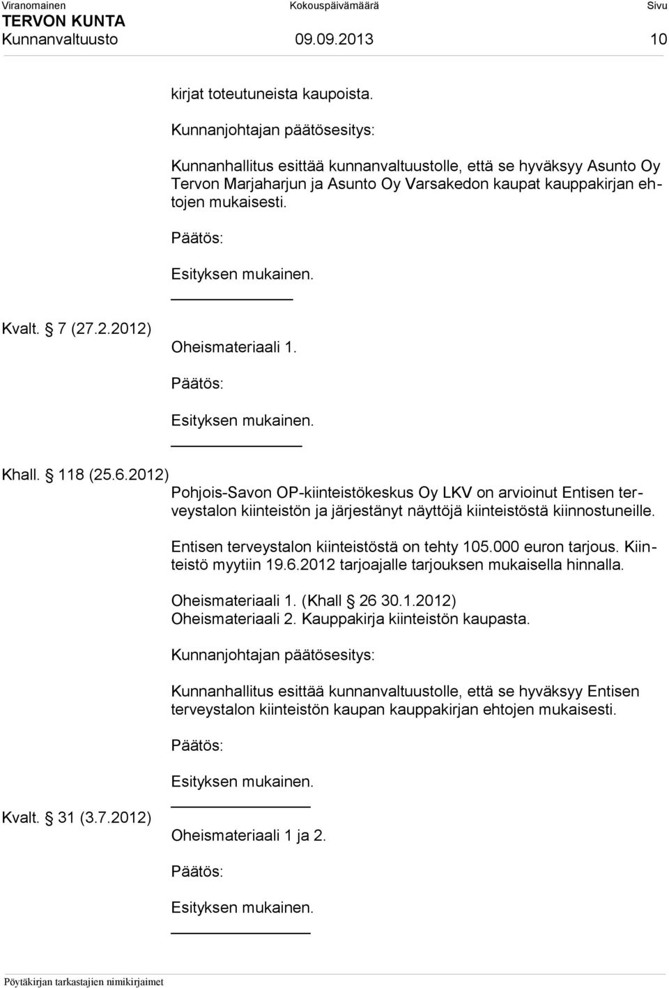 118 (25.6.2012) Pohjois-Savon OP-kiinteistökeskus Oy LKV on arvioinut Entisen terveystalon kiinteistön ja järjestänyt näyttöjä kiinteistöstä kiinnostuneille.