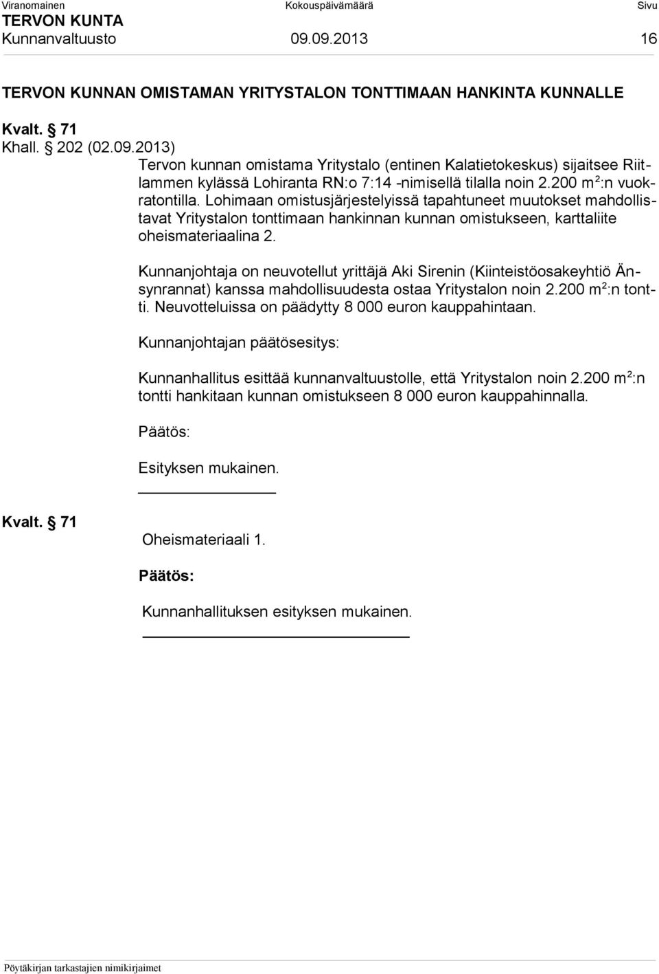 Kunnanjohtaja on neuvotellut yrittäjä Aki Sirenin (Kiinteistöosakeyhtiö Änsynrannat) kanssa mahdollisuudesta ostaa Yritystalon noin 2.200 m 2 :n tontti.