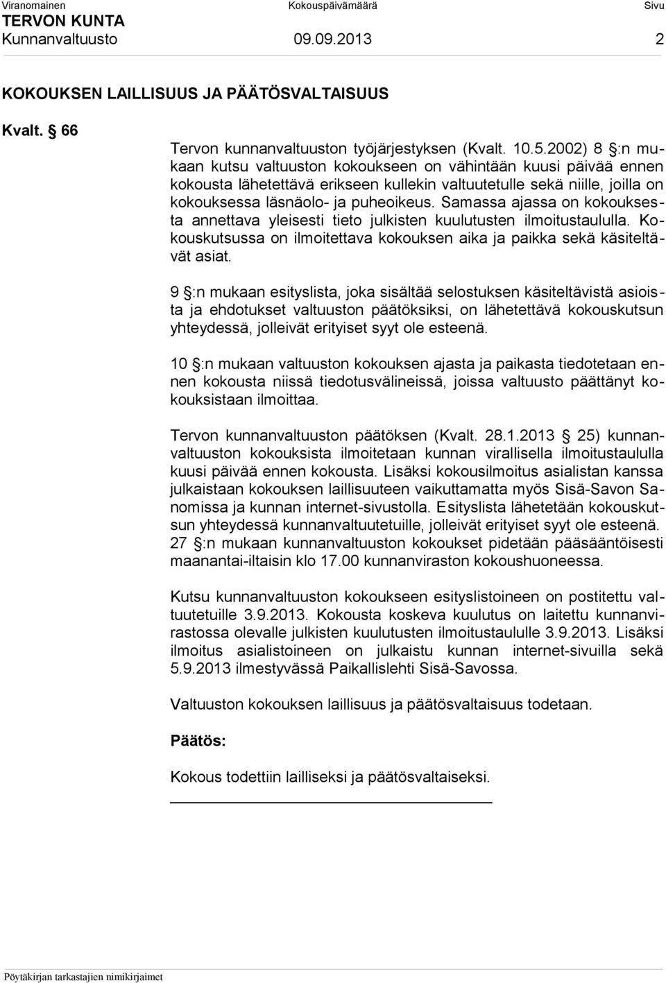 Samassa ajassa on kokouksesta annettava yleisesti tieto julkisten kuulutusten ilmoitustaululla. Kokouskutsussa on ilmoitettava kokouksen aika ja paikka sekä käsiteltävät asiat.