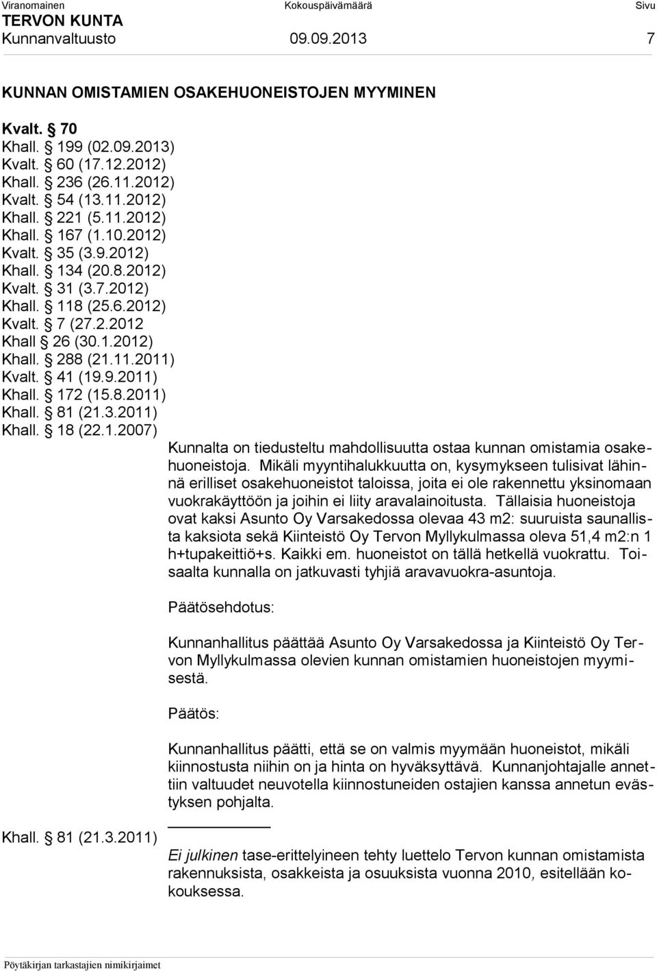 8.2011) Khall. 81 (21.3.2011) Khall. 18 (22.1.2007) Kunnalta on tiedusteltu mahdollisuutta ostaa kunnan omistamia osakehuoneistoja.