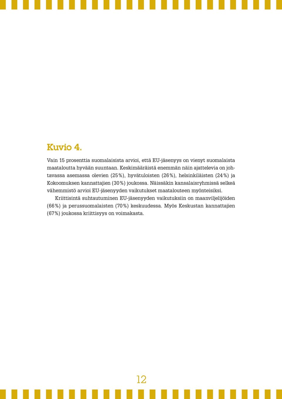 kannattajien (0%) joukossa. Näissäkin kansalaisryhmissä selkeä vähemmistö arvioi EU-jäsenyyden vaikutukset maatalouteen myönteisiksi.