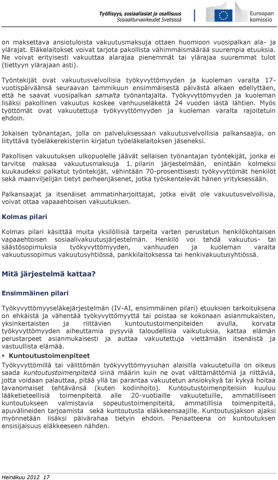 Työntekijät ovat vakuutusvelvollisia työkyvyttömyyden ja kuoleman varalta 17- vuotispäiväänsä seuraavan tammikuun ensimmäisestä päivästä alkaen edellyttäen, että he saavat vuosipalkan samalta