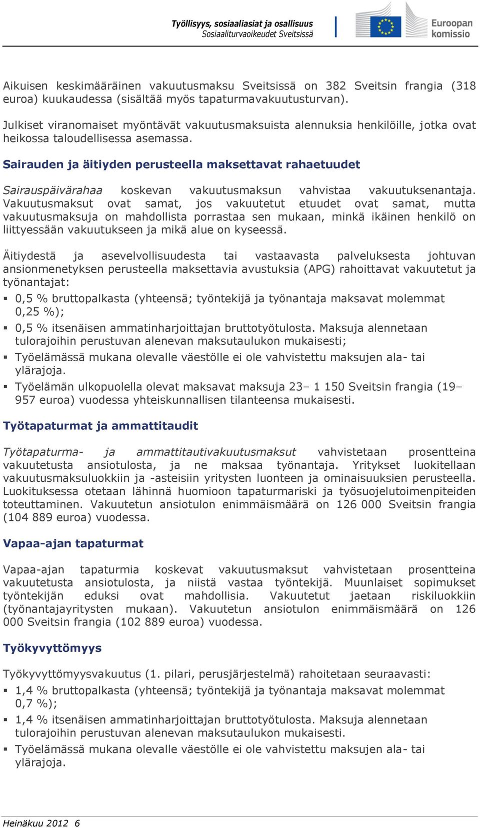 Sairauden ja äitiyden perusteella maksettavat rahaetuudet Sairauspäivärahaa koskevan vakuutusmaksun vahvistaa vakuutuksenantaja.