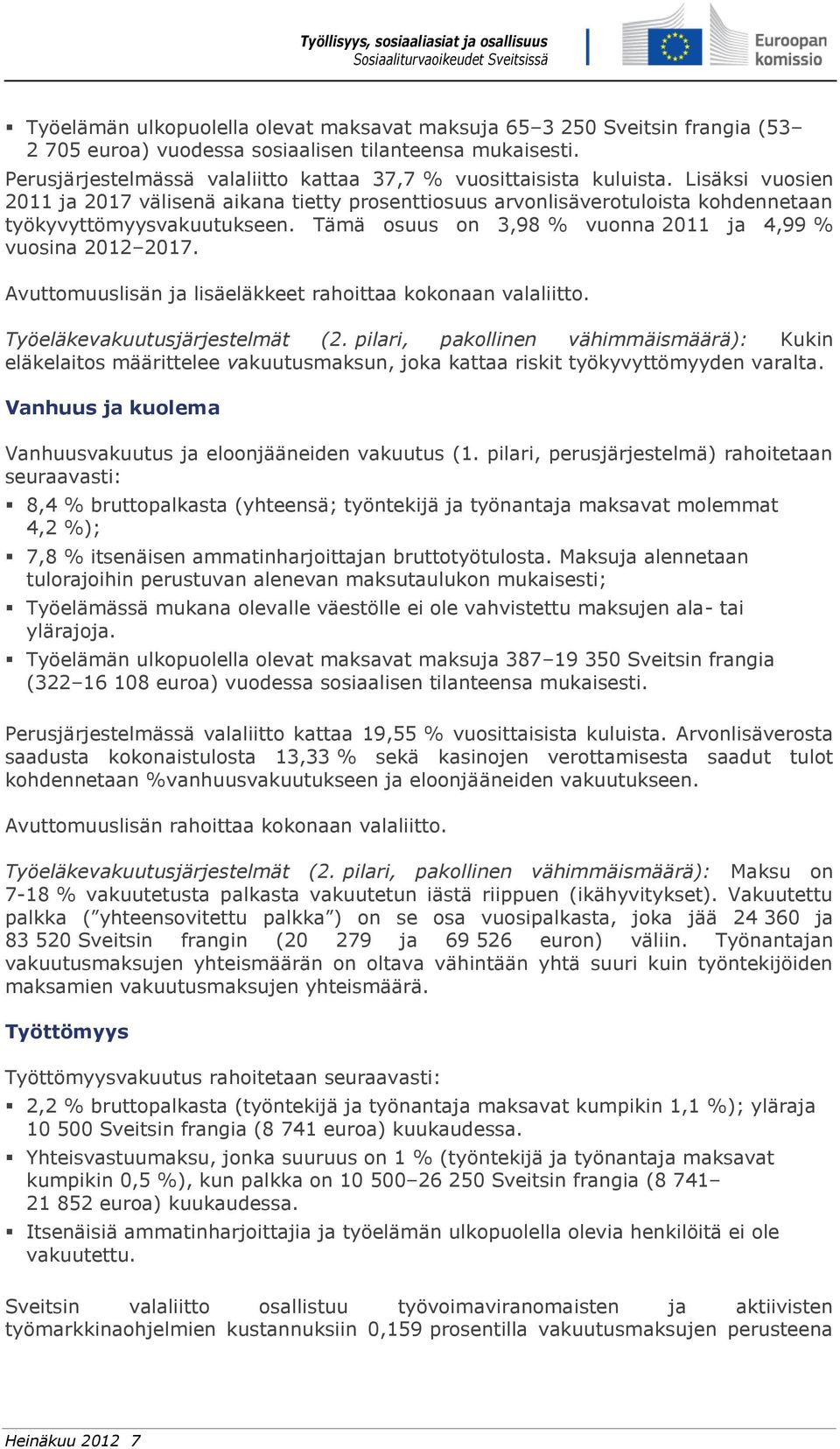 Tämä osuus on 3,98 % vuonna 2011 ja 4,99 % vuosina 2012 2017. Avuttomuuslisän ja lisäeläkkeet rahoittaa kokonaan valaliitto. Työeläkevakuutusjärjestelmät (2.