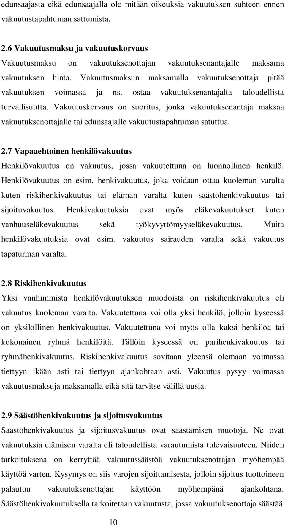 ostaa vakuutuksenantajalta taloudellista turvallisuutta. Vakuutuskorvaus on suoritus, jonka vakuutuksenantaja maksaa vakuutuksenottajalle tai edunsaajalle vakuutustapahtuman satuttua. 2.