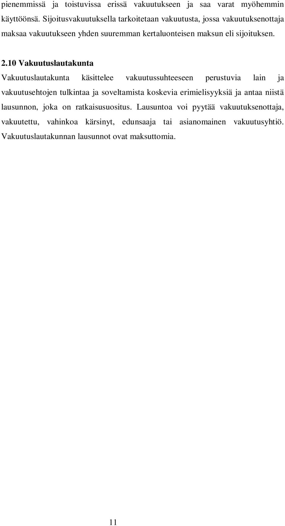 10 Vakuutuslautakunta Vakuutuslautakunta käsittelee vakuutussuhteeseen perustuvia lain ja vakuutusehtojen tulkintaa ja soveltamista koskevia