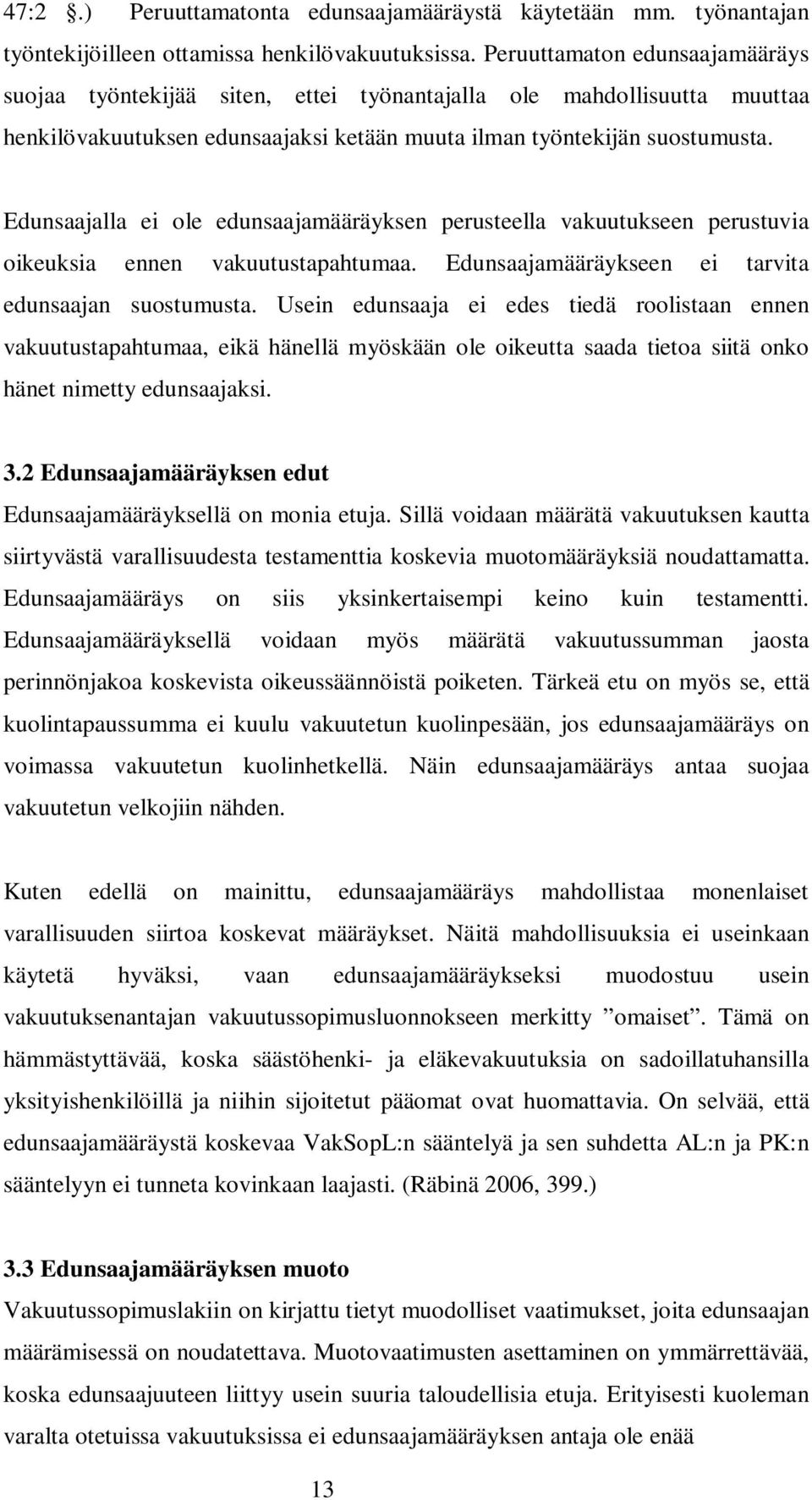 Edunsaajalla ei ole edunsaajamääräyksen perusteella vakuutukseen perustuvia oikeuksia ennen vakuutustapahtumaa. Edunsaajamääräykseen ei tarvita edunsaajan suostumusta.
