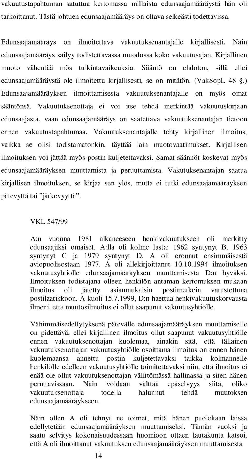 Sääntö on ehdoton, sillä ellei edunsaajamääräystä ole ilmoitettu kirjallisesti, se on mitätön. (VakSopL 48.) Edunsaajamääräyksen ilmoittamisesta vakuutuksenantajalle on myös omat sääntönsä.