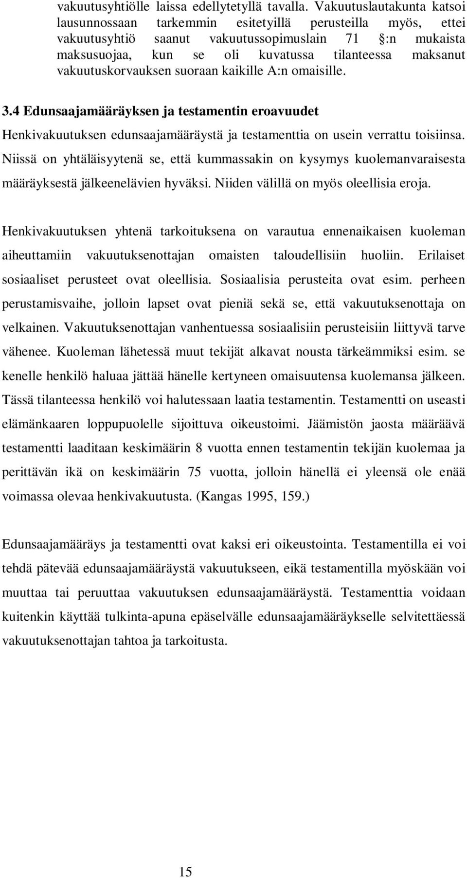 vakuutuskorvauksen suoraan kaikille A:n omaisille. 3.4 Edunsaajamääräyksen ja testamentin eroavuudet Henkivakuutuksen edunsaajamääräystä ja testamenttia on usein verrattu toisiinsa.