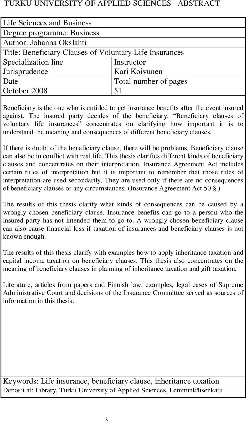The insured party decides of the beneficiary.