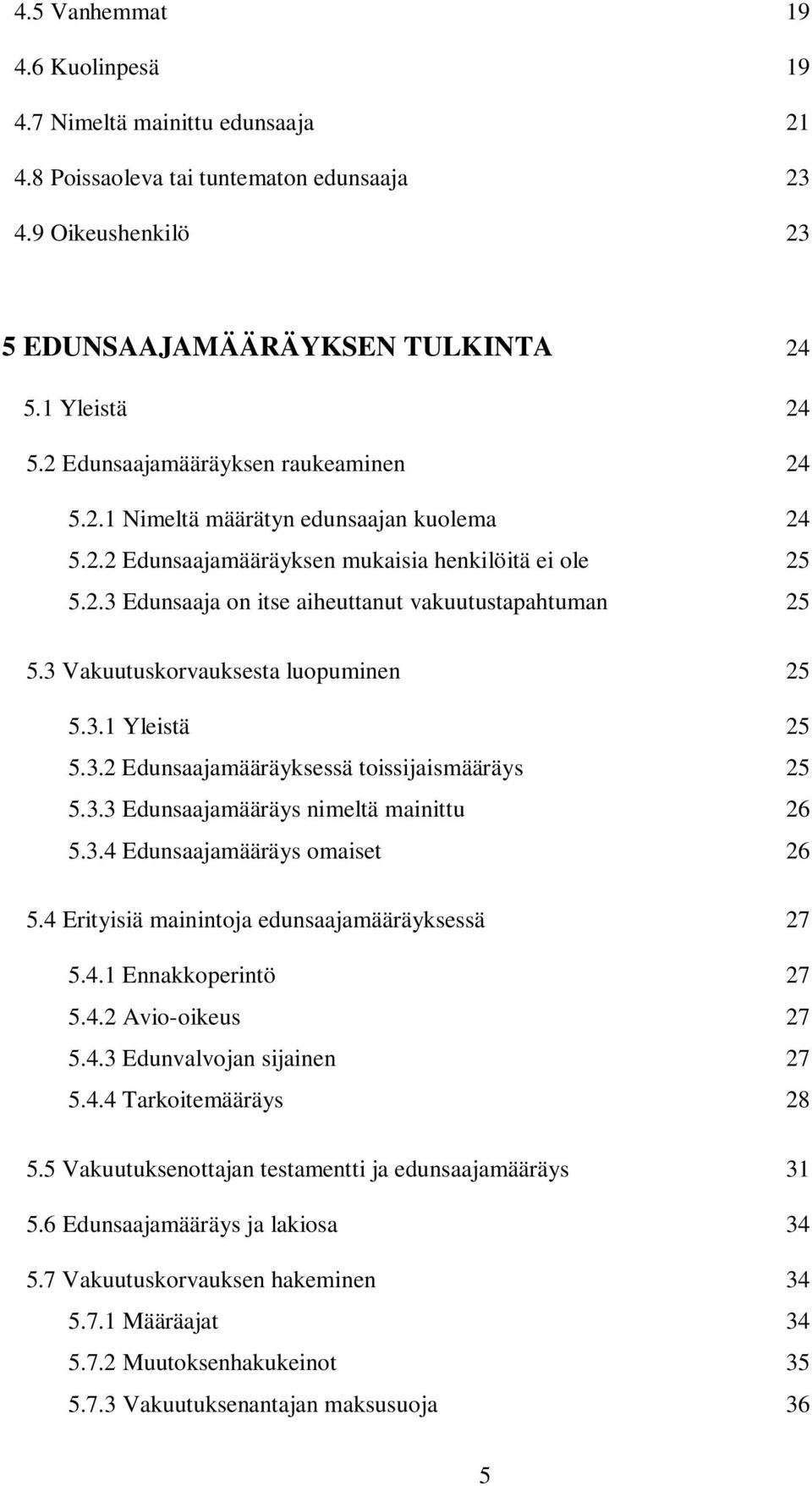 3 Vakuutuskorvauksesta luopuminen 25 5.3.1 Yleistä 25 5.3.2 Edunsaajamääräyksessä toissijaismääräys 25 5.3.3 Edunsaajamääräys nimeltä mainittu 26 5.3.4 Edunsaajamääräys omaiset 26 5.