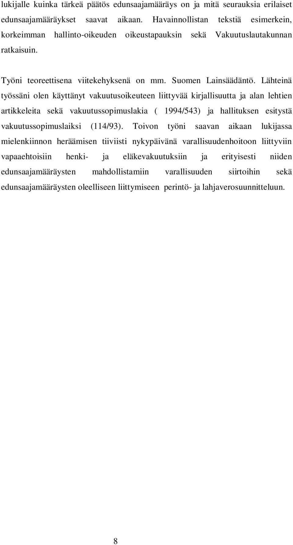 Lähteinä työssäni olen käyttänyt vakuutusoikeuteen liittyvää kirjallisuutta ja alan lehtien artikkeleita sekä vakuutussopimuslakia ( 1994/543) ja hallituksen esitystä vakuutussopimuslaiksi (114/93).