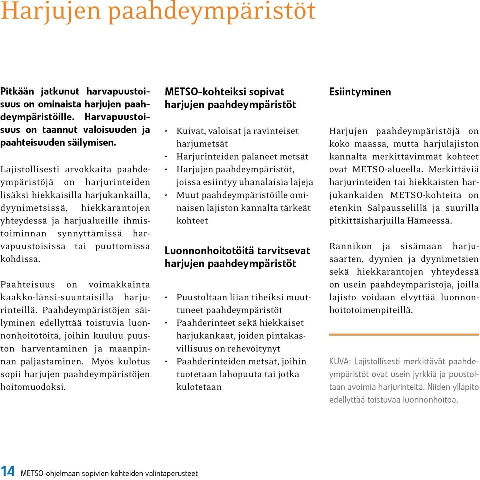 harvapuustoisissa tai puuttomissa kohdissa. Paahteisuus on voimakkainta kaakko-länsi-suuntaisilla harjurinteillä.