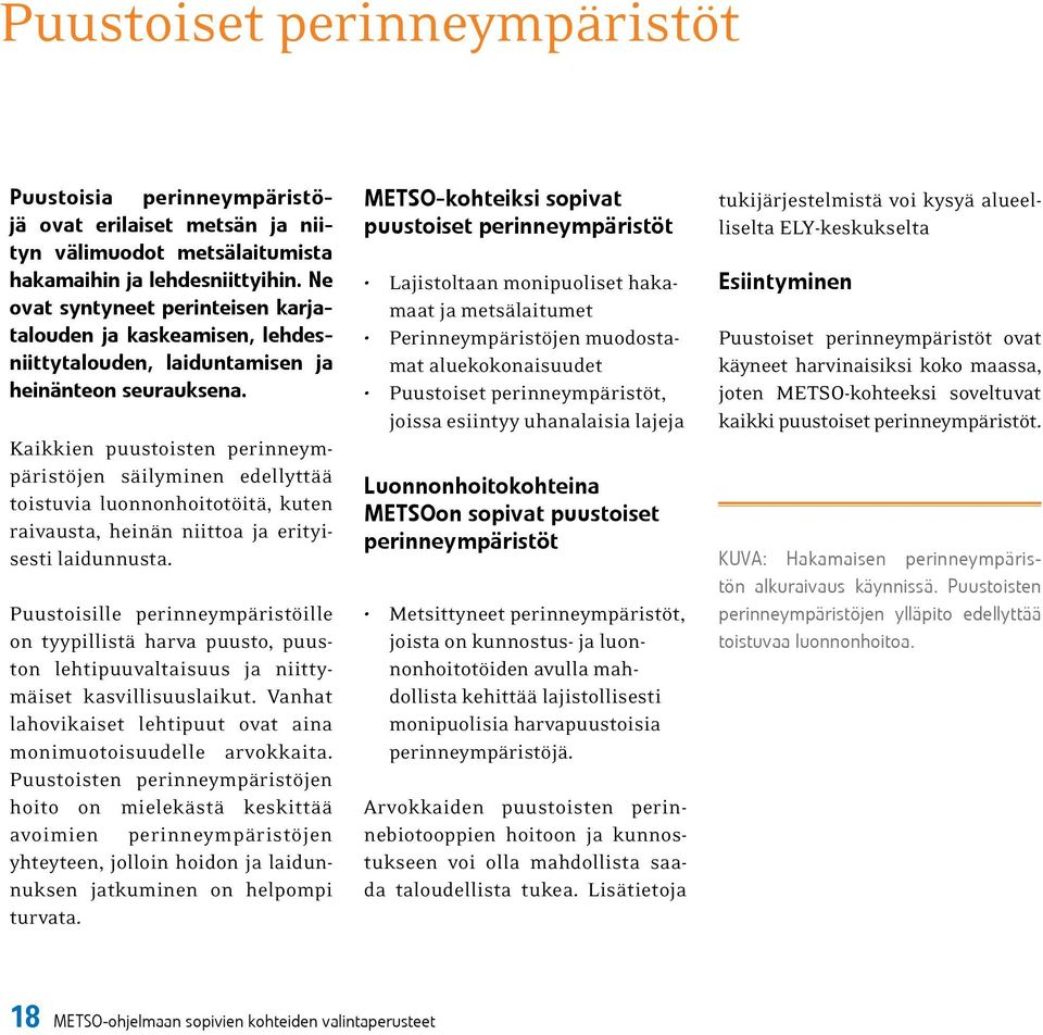 Kaikkien puustoisten perinneympäristöjen säilyminen edellyttää toistuvia luonnonhoitotöitä, kuten raivausta, heinän niittoa ja erityisesti laidunnusta.