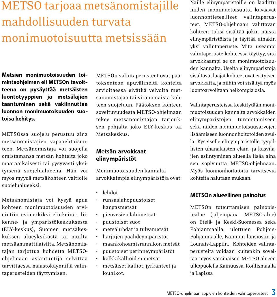 Metsänomistaja voi suojella omistamansa metsän kohteita joko määräaikaisesti tai pysyvästi yksityisenä suojelualueena. Hän voi myös myydä metsäkohteen valtiolle suojelualueeksi.