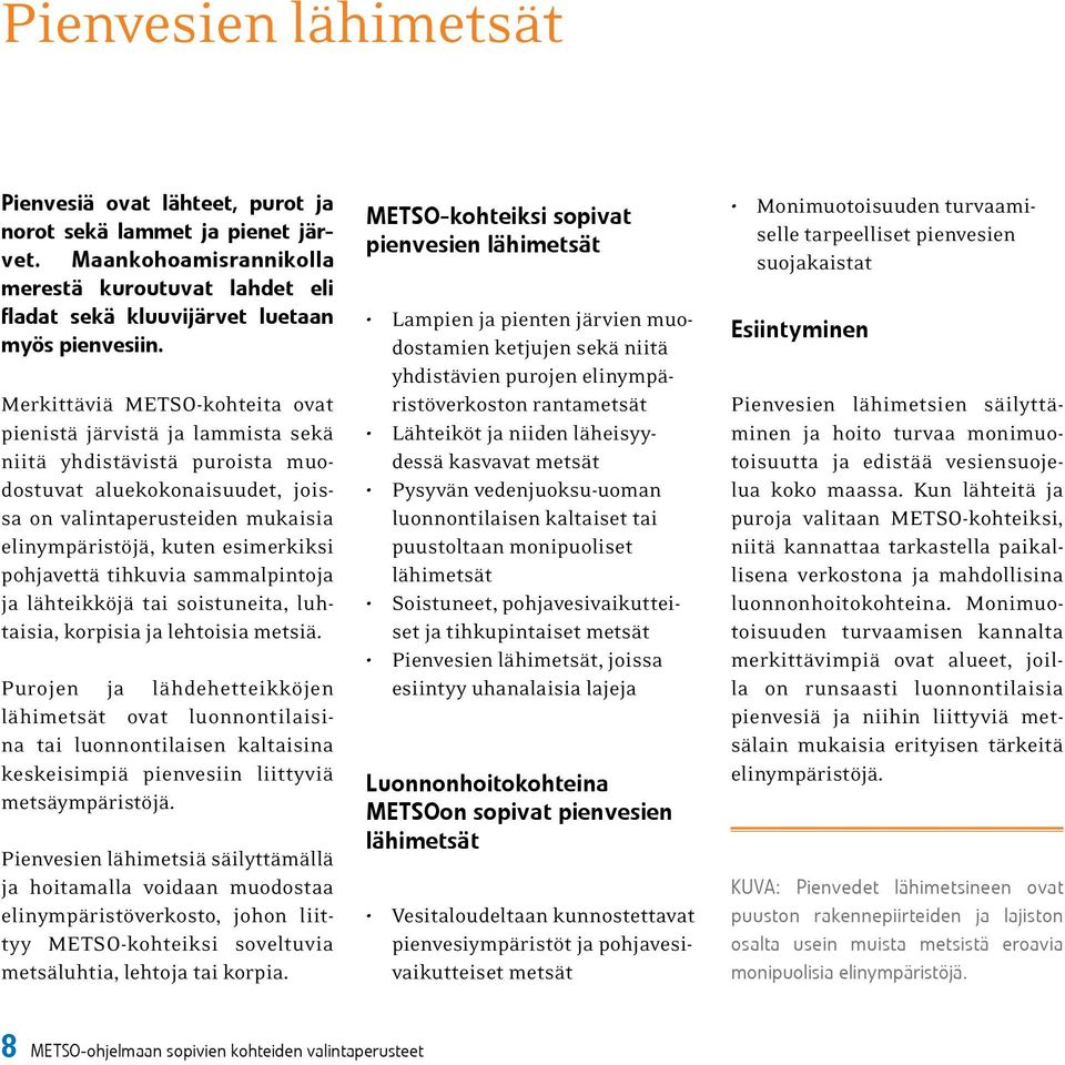 pohjavettä tihkuvia sammalpintoja ja lähteikköjä tai soistuneita, luhtaisia, korpisia ja lehtoisia metsiä.