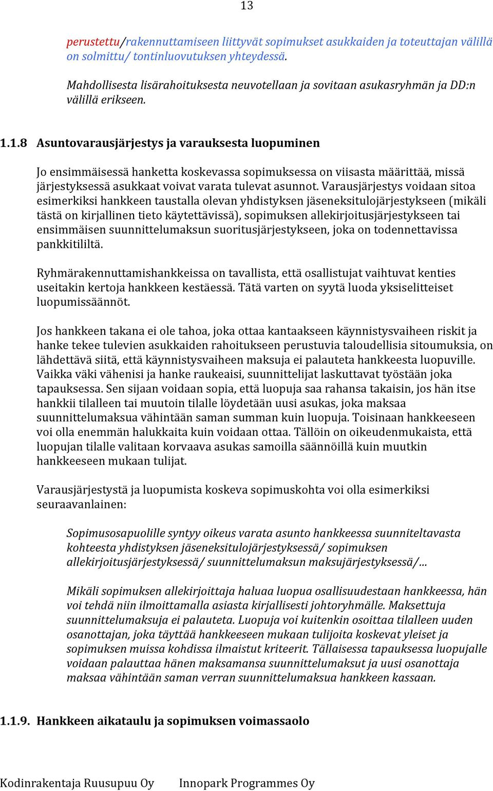 1.8 Asuntovarausjärjestys ja varauksesta luopuminen Jo ensimmäisessä hanketta koskevassa sopimuksessa on viisasta määrittää, missä järjestyksessä asukkaat voivat varata tulevat asunnot.