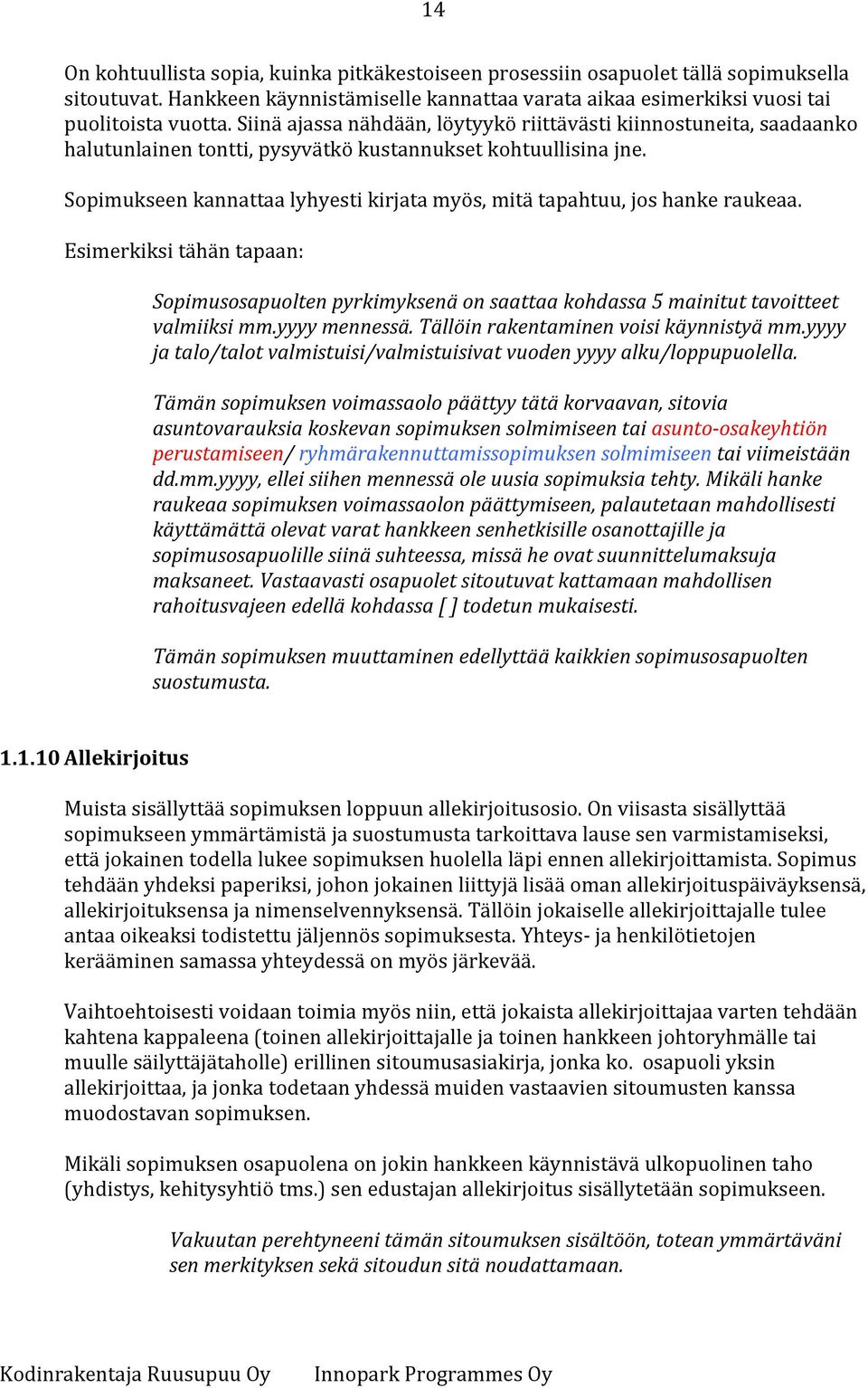 Sopimukseen kannattaa lyhyesti kirjata myös, mitä tapahtuu, jos hanke raukeaa. Esimerkiksi tähän tapaan: Sopimusosapuolten pyrkimyksenä on saattaa kohdassa 5 mainitut tavoitteet valmiiksi mm.