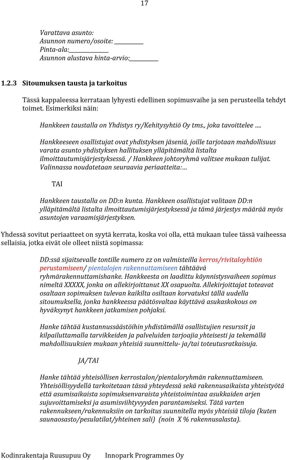 , joka tavoittelee. Hankkeeseen osallistujat ovat yhdistyksen jäseniä, joille tarjotaan mahdollisuus varata asunto yhdistyksen hallituksen ylläpitämältä listalta ilmoittautumisjärjestyksessä.