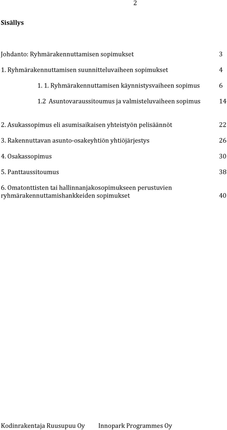 Rakennuttavan asunto- osakeyhtiön yhtiöjärjestys 26 4. Osakassopimus 30 5. Panttaussitoumus 38 6.