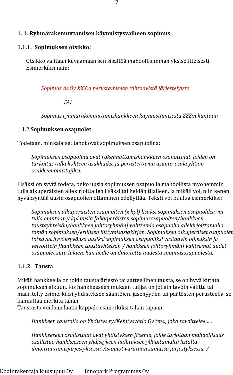 1.2 Sopimuksen osapuolet Todetaan, minkälaiset tahot ovat sopimuksen osapuolina: Sopimuksen osapuolina ovat rakennuttamishankkeen osanottajat, joiden on tarkoitus tulla kohteen asukkaiksi ja