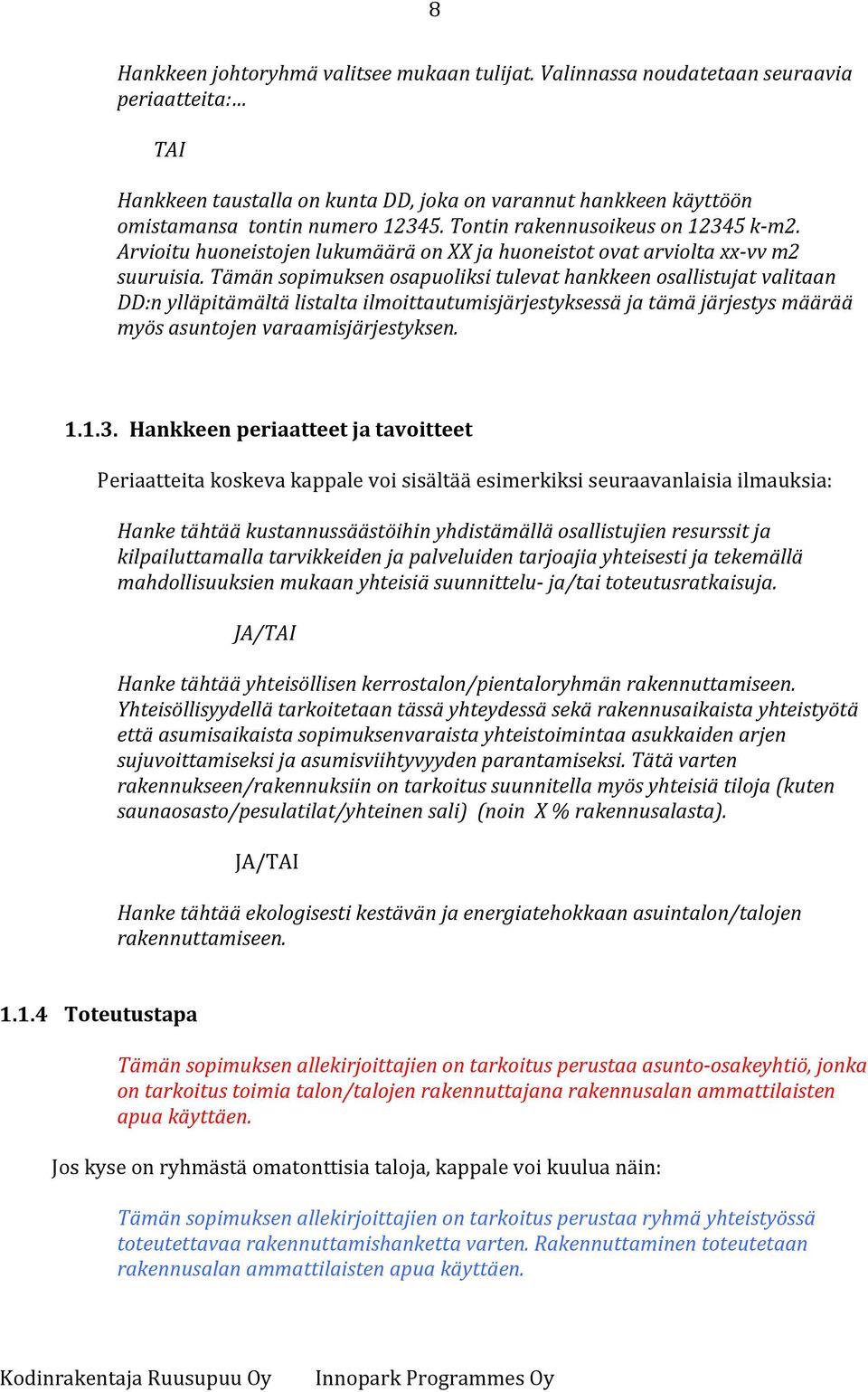 Tämän sopimuksen osapuoliksi tulevat hankkeen osallistujat valitaan DD:n ylläpitämältä listalta ilmoittautumisjärjestyksessä ja tämä järjestys määrää myös asuntojen varaamisjärjestyksen. 1.1.3.