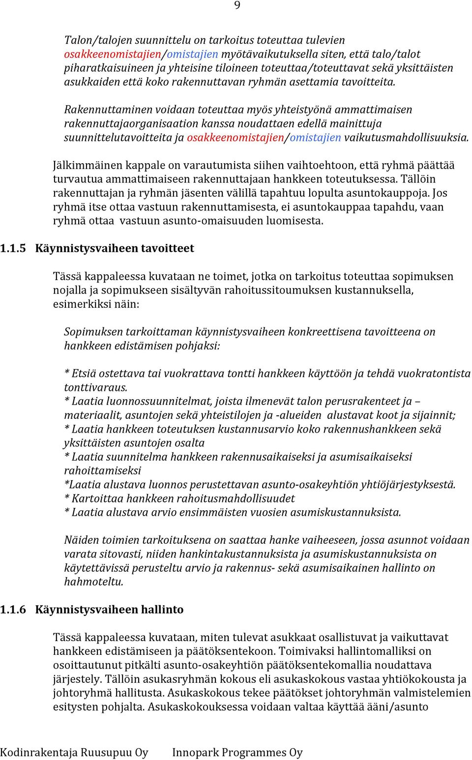 Rakennuttaminen voidaan toteuttaa myös yhteistyönä ammattimaisen rakennuttajaorganisaation kanssa noudattaen edellä mainittuja suunnittelutavoitteita ja osakkeenomistajien/omistajien